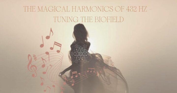 THE MAGICAL HARMONICS OF 432 HZ - TUNING THE BIOFIELD